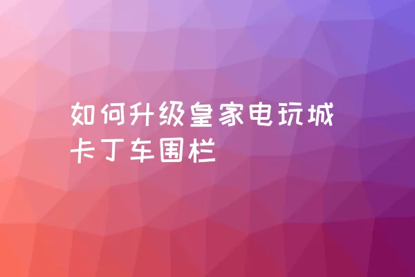 如何升级皇家电玩城卡丁车围栏