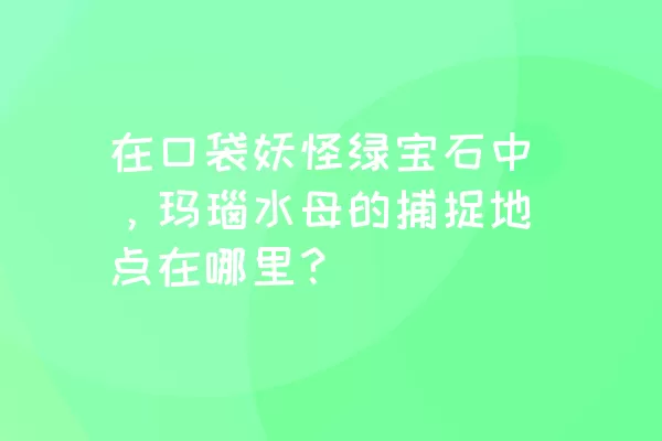 在口袋妖怪绿宝石中，玛瑙水母的捕捉地点在哪里？