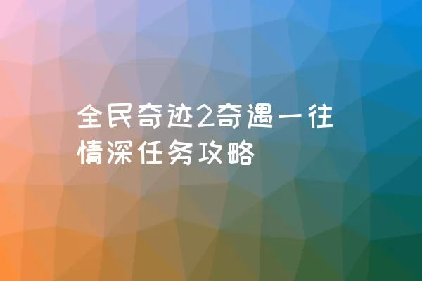 全民奇迹2奇遇一往情深任务攻略