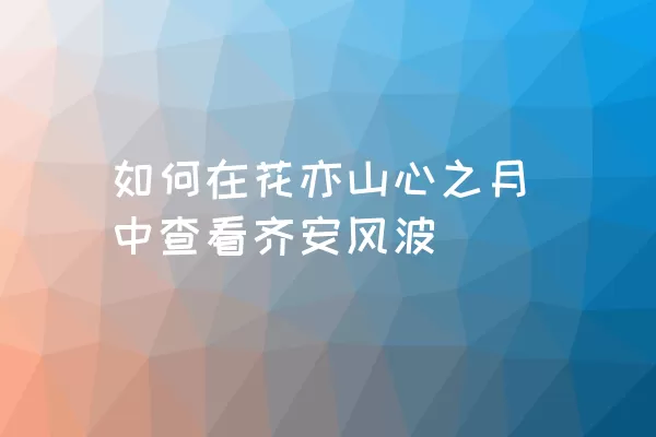 如何在花亦山心之月中查看齐安风波