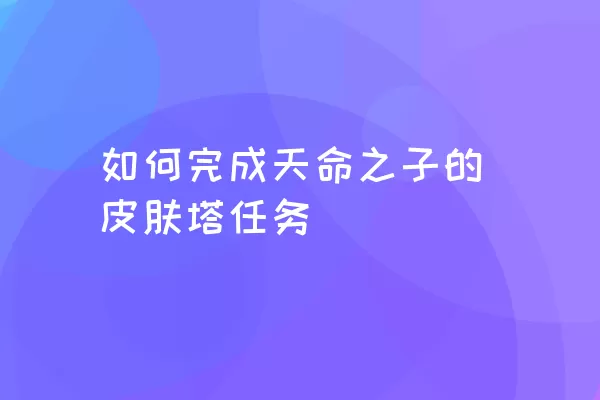 如何完成天命之子的皮肤塔任务