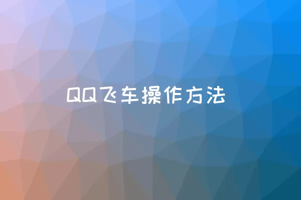 QQ飞车操作方法