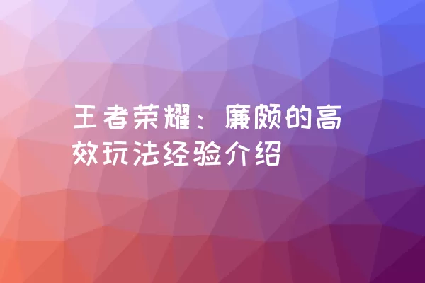 王者荣耀：廉颇的高效玩法经验介绍