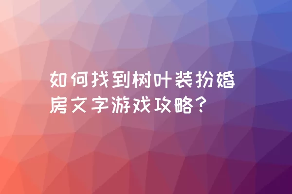 如何找到树叶装扮婚房文字游戏攻略？