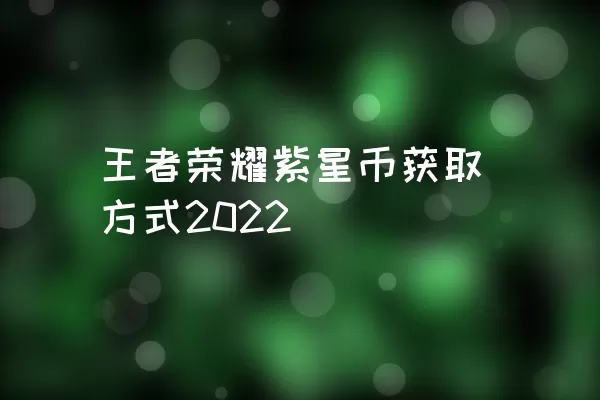 王者荣耀紫星币获取方式2022