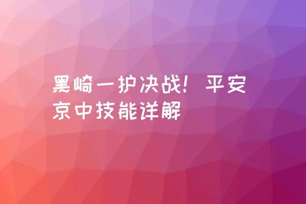 黑崎一护决战！平安京中技能详解