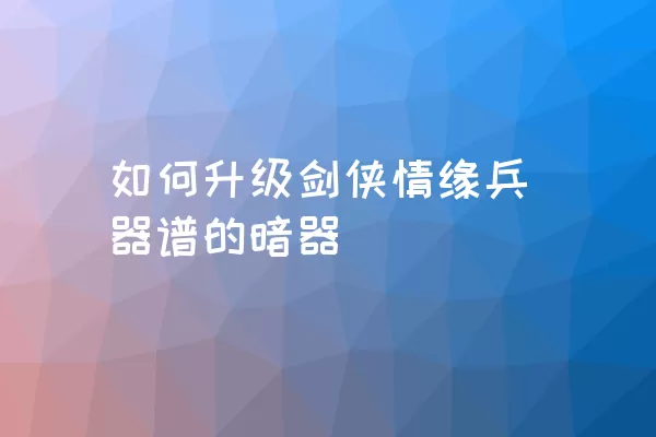 如何升级剑侠情缘兵器谱的暗器