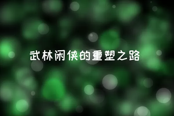 武林闲侠的重塑之路