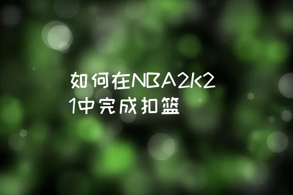 如何在NBA2K21中完成扣篮