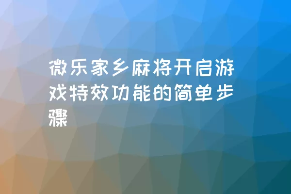 微乐家乡麻将开启游戏特效功能的简单步骤