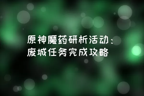 原神魔药研析活动：废城任务完成攻略