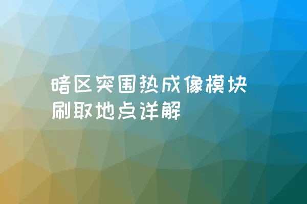 暗区突围热成像模块刷取地点详解