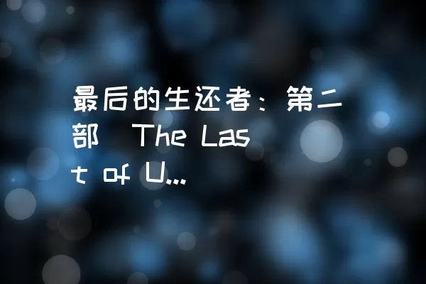 最后的生还者：第二部（The Last of Us: Part II）介绍