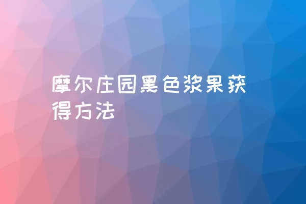 摩尔庄园黑色浆果获得方法