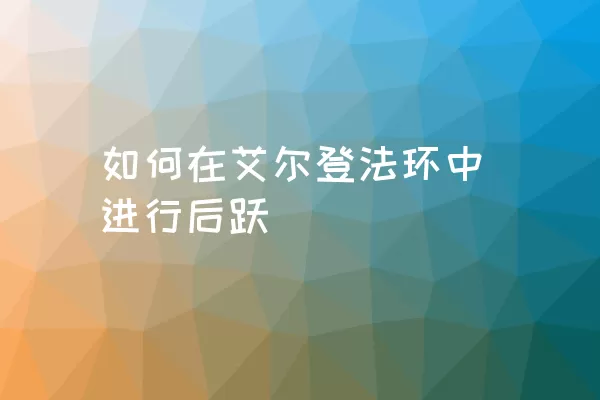 如何在艾尔登法环中进行后跃