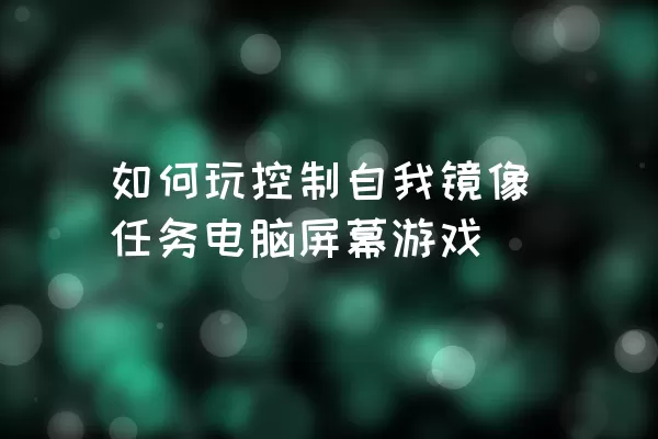 如何玩控制自我镜像任务电脑屏幕游戏