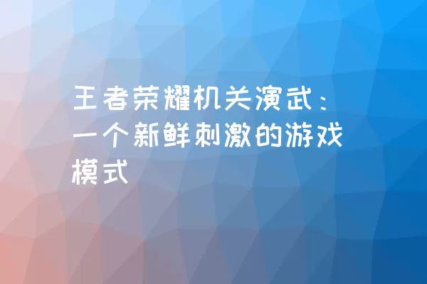 王者荣耀机关演武：一个新鲜刺激的游戏模式