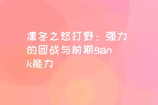 凛冬之怒打野：强力的团战与前期gank能力