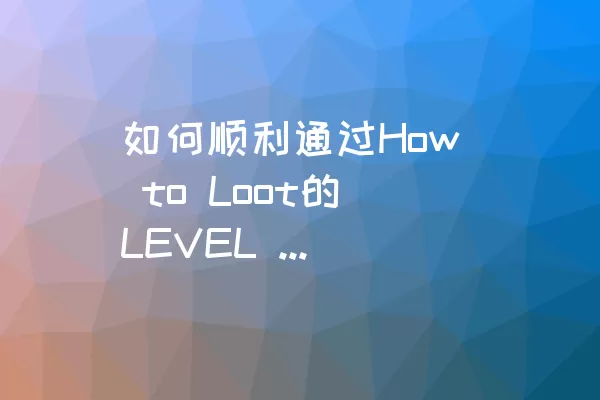 如何顺利通过How to Loot的LEVEL 020关卡