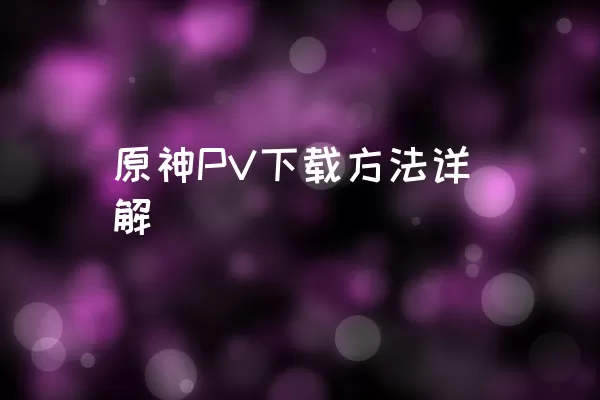 原神PV下载方法详解