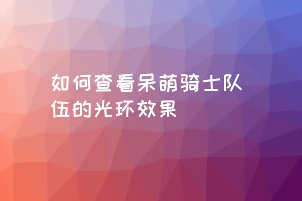 如何查看呆萌骑士队伍的光环效果