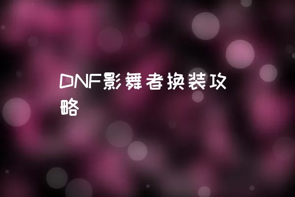 DNF影舞者换装攻略