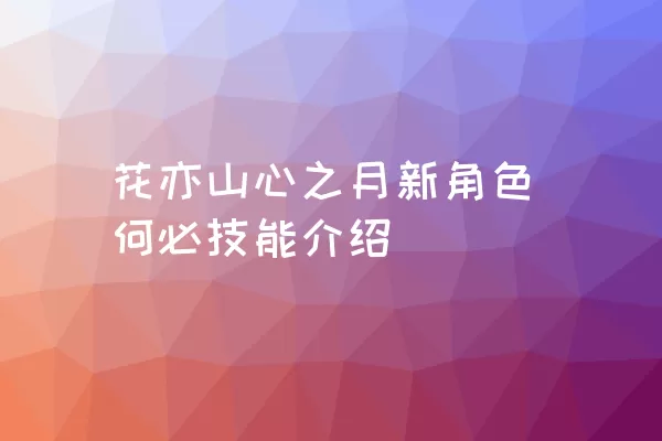 花亦山心之月新角色何必技能介绍