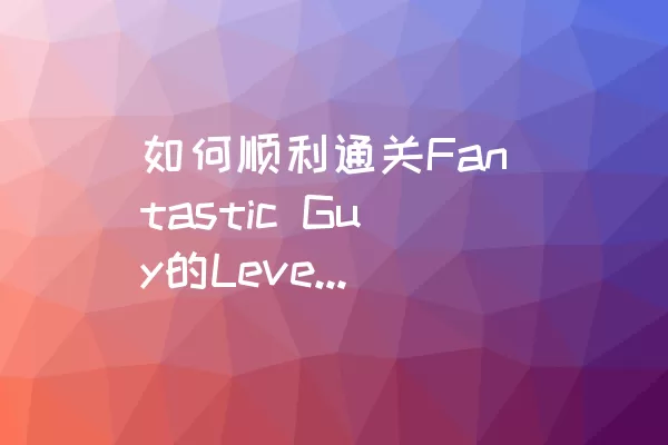 如何顺利通关Fantastic Guy的Level 046