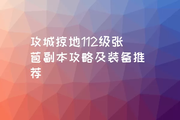 攻城掠地112级张苞副本攻略及装备推荐