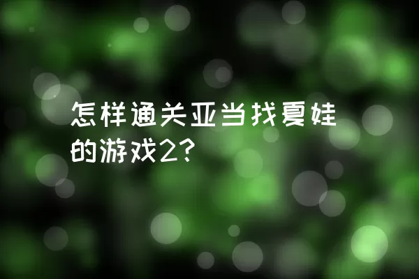 怎样通关亚当找夏娃的游戏2？