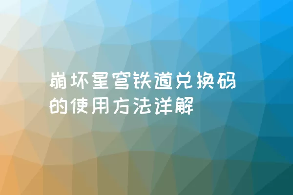 崩坏星穹铁道兑换码的使用方法详解