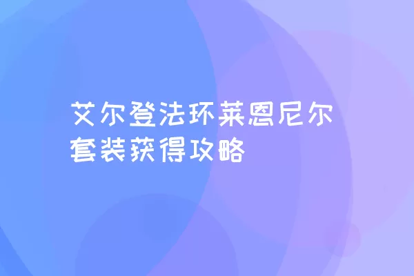 艾尔登法环莱恩尼尔套装获得攻略