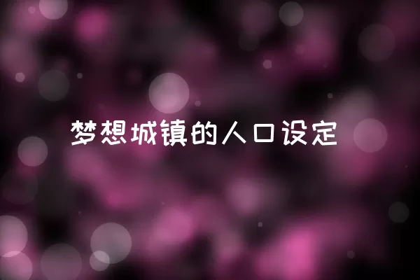 梦想城镇的人口设定