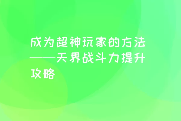 成为超神玩家的方法——天界战斗力提升攻略