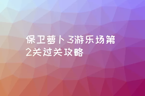 保卫萝卜3游乐场第2关过关攻略