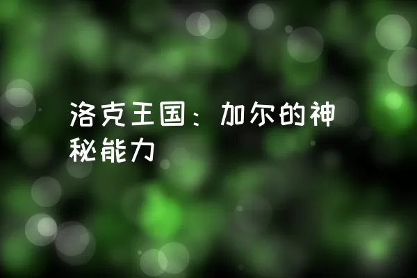 洛克王国：加尔的神秘能力