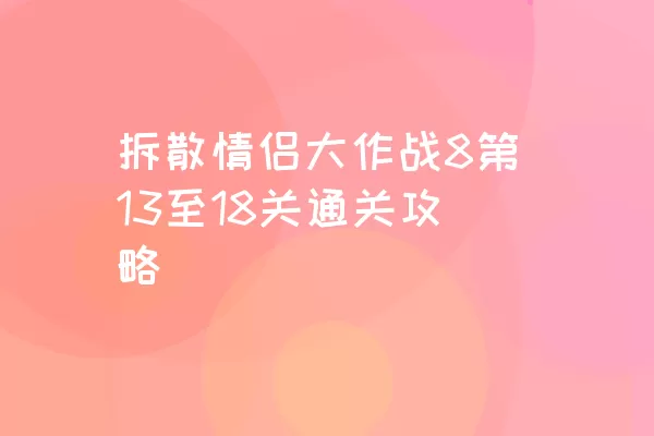 拆散情侣大作战8第13至18关通关攻略