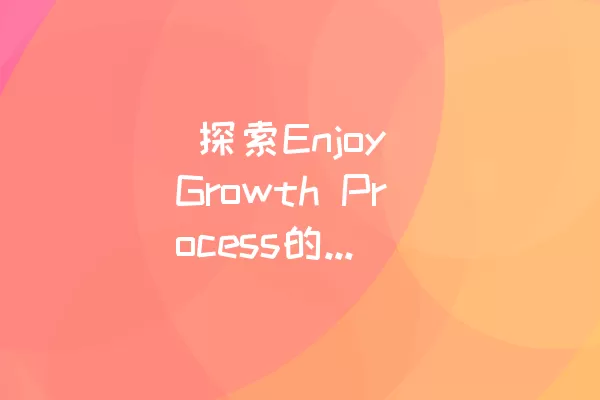  探索Enjoy Growth Process的Level 34