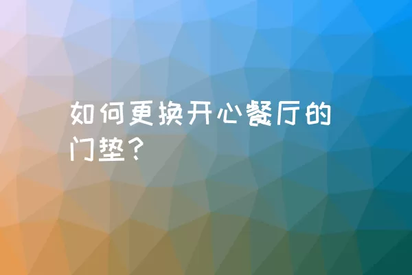 如何更换开心餐厅的门垫？