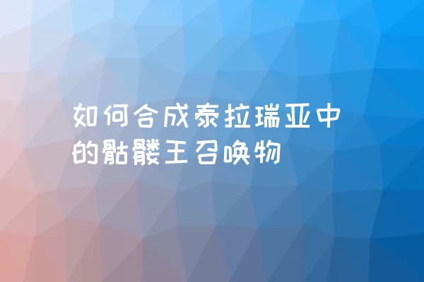 如何合成泰拉瑞亚中的骷髅王召唤物