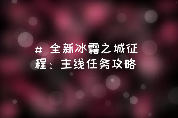 # 全新冰霜之城征程：主线任务攻略