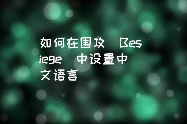 如何在围攻（Besiege）中设置中文语言