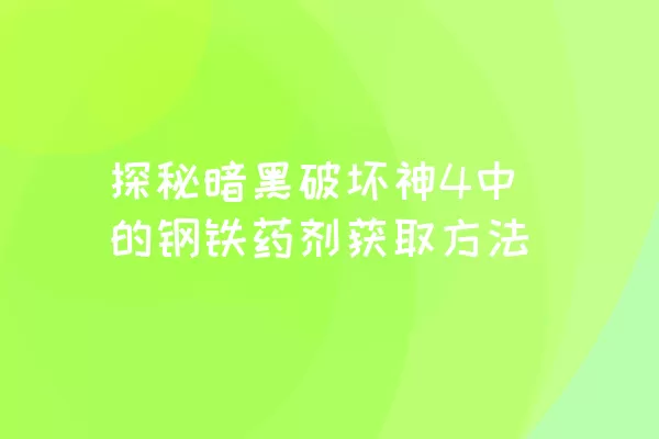 探秘暗黑破坏神4中的钢铁药剂获取方法