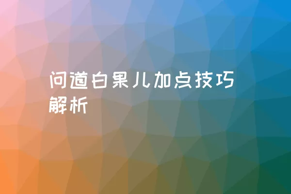 问道白果儿加点技巧解析