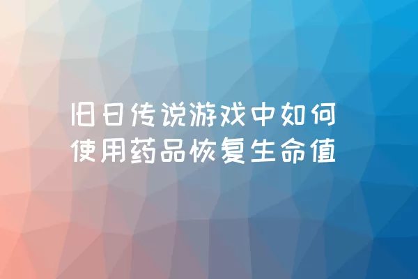 旧日传说游戏中如何使用药品恢复生命值