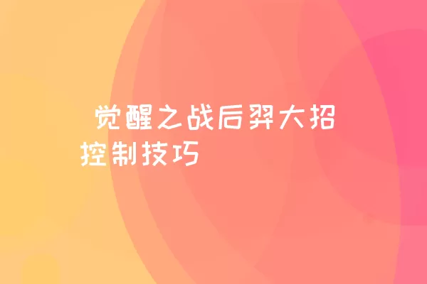  觉醒之战后羿大招控制技巧