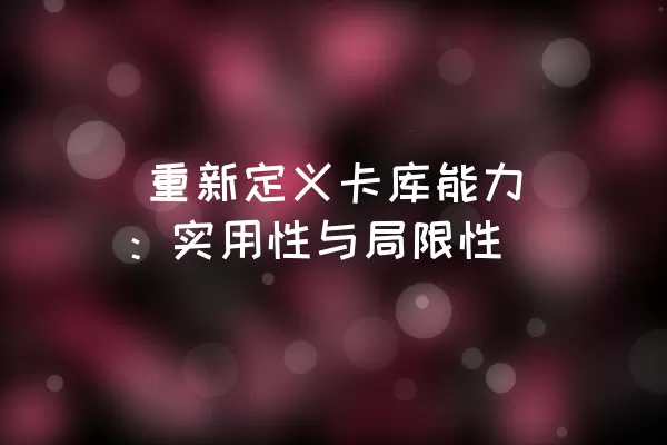  重新定义卡库能力：实用性与局限性