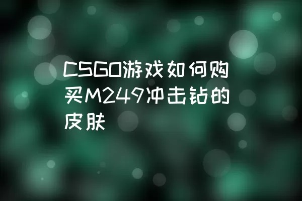 CSGO游戏如何购买M249冲击钻的皮肤